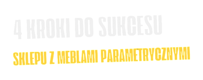 4 Kroki do sukcesu sklepu z meblami parametrycznymi